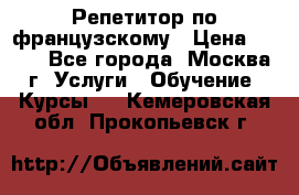 Репетитор по французскому › Цена ­ 800 - Все города, Москва г. Услуги » Обучение. Курсы   . Кемеровская обл.,Прокопьевск г.